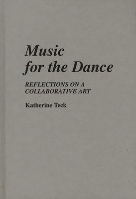 Music for the Dance: Reflections on a Collaborative Art - Teck, Katherine