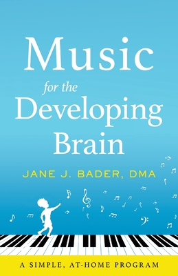 Music for the Developing Brain: A Simple, At-Home Program - Bader, Jane J