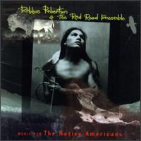Music for The Native Americans - Robbie Robertson & the Red Road Ensemble