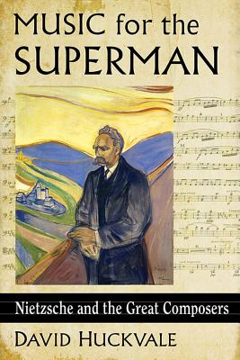 Music for the Superman: Nietzsche and the Great Composers - Huckvale, David