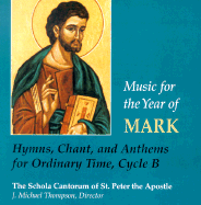 Music for the Year of Mark: Hymns, Chant and Anthems for Ordinary Time, Cycle B - Schola Cantorum of St Peter the Apostle, and Nicholson, Paul (Conductor)