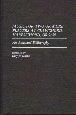 Music for Two or More Players at Clavichord, Harpsichord, Organ: An Annotated Bibliography - Sloane, Sally