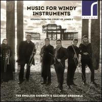 Music for Windy Instruments: Sounds from the Court of James I - English Cornett and Sackbut Ensemble