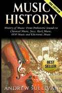 Music History: History of Music: From Prehistoric Sounds to Classical Music, Jazz, Rock Music, Pop Music and Electronic Music