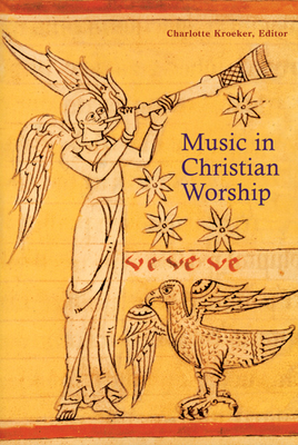Music in Christian Worship: At the Service of the Liturgy - Kroeker, Charlotte Y (Editor), and Bailey, Wilma Ann (Contributions by), and Brown, Frank Burch (Contributions by)