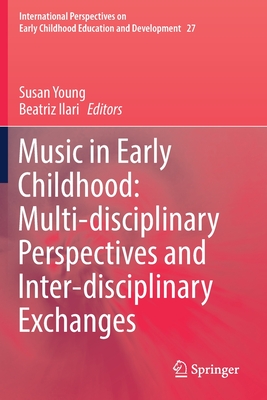 Music in Early Childhood: Multi-Disciplinary Perspectives and Inter-Disciplinary Exchanges - Young, Susan (Editor), and Ilari, Beatriz (Editor)