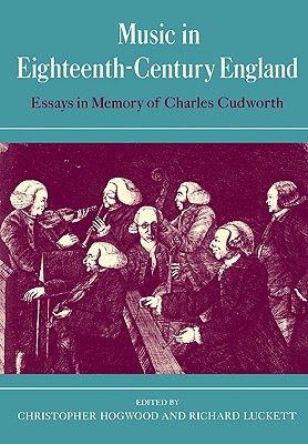Music in Eighteenth-Century England: Essays in Memory of Charles Cudworth - Hogwood, Christopher (Editor), and Luckett, Richard (Editor)