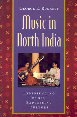 Music in North India: Experiencing Music, Expressing Culture - Ruckert, George E