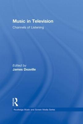 Music in Television: Channels of Listening - Deaville, James (Editor)