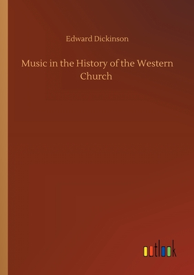 Music in the History of the Western Church - Dickinson, Edward