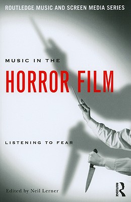 Music in the Horror Film: Listening to Fear - Lerner, Neil (Editor)