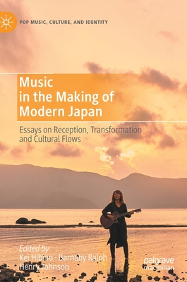 Music in the Making of Modern Japan: Essays on Reception, Transformation and Cultural Flows - Hibino, Kei (Editor), and Ralph, Barnaby (Editor), and Johnson, Henry (Editor)