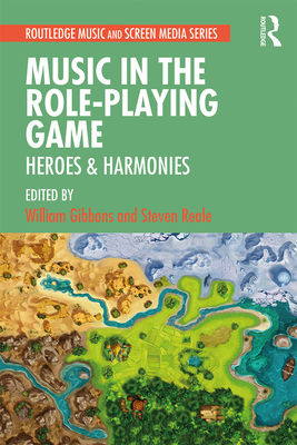 Music in the Role-Playing Game: Heroes & Harmonies - Gibbons, William (Editor), and Reale, Steven (Editor)