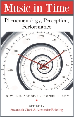 Music in Time: Phenomenology, Perception, Performance - Clark, Suzannah (Editor), and Rehding, Alexander (Editor)