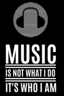 Music Is Not What I do It's Who I Am: Lyrics Notebook - College Rule Lined Music Writing Journal Gift Music Lovers (Songwriters Journal)