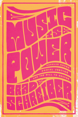 Music Is Power: Popular Songs, Social Justice, and the Will to Change - Schreiber, Brad