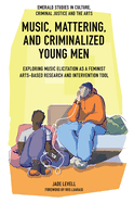 Music, Mattering, and Criminalized Young Men: Exploring Music Elicitation as a Feminist Arts-Based Research and Intervention Tool