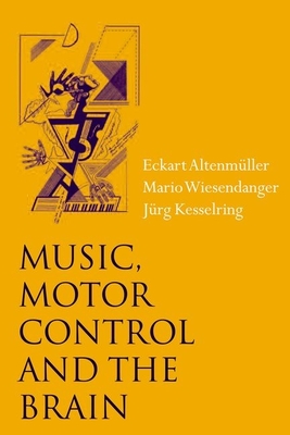 Music, Motor Control and the Brain - Altenmller, Eckart (Editor), and Kesselring, Jurg (Editor), and Wiesendanger, Mario (Editor)