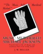 Music Murdered Michael Jackson: Forced Into a Life of Drugs and Isolation But Is He Really Dead?