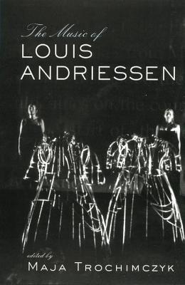 Music of Louis Andriessen - Trochimczyk, Maja (Editor)