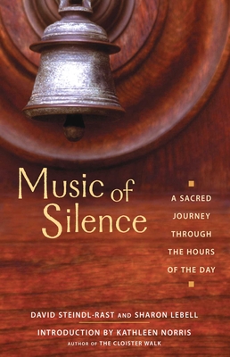 Music of Silence: A Sacred Journey Through the Hours of the Day - Steindl-Rast, Brother David, PH D, and Lebell, Sharon, and Norris, Kathleen