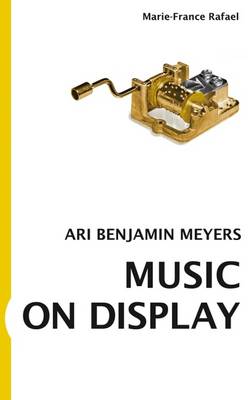 Music on Display: Ari Benjamin Meyers - Meyers, Ari Benjamin (Composer), and Rafael, Marie-France