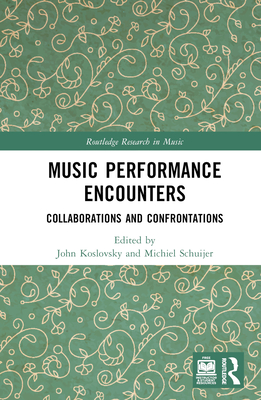 Music Performance Encounters: Collaborations and Confrontations - Koslovsky, John (Editor), and Schuijer, Michiel (Editor)