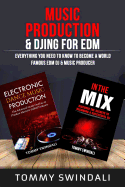 Music Production & DJing for EDM: Everything You Need To Know To Become A World Famous EDM DJ & Music Producer