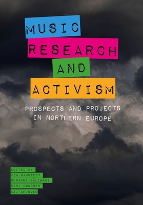 Music, Research, and Activism: Prospects and Projects in Northern Europe - Ramstedt, Kim (Editor), and Vlimki, Susanna (Editor), and Ahlsved, Kaj (Editor)