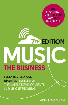 Music: The Business (7th edition): Fully Revised and Updated, including the latest developments in music streaming - Harrison, Ann