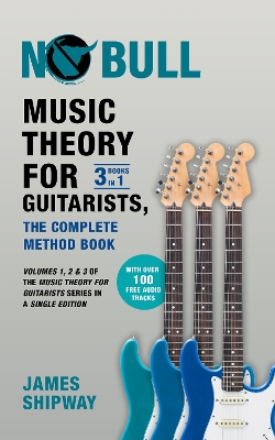Music Theory for Guitarists, the Complete Method Book: Volumes 1, 2 & 3 of the Music Theory for Guitarists Series in a Single Edition - Shipway, James