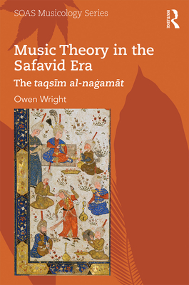 Music Theory in the Safavid Era: The taqsim al-nagamat - Wright, Owen