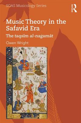 Music Theory in the Safavid Era: The taqsim al-nagamat - Wright, Owen