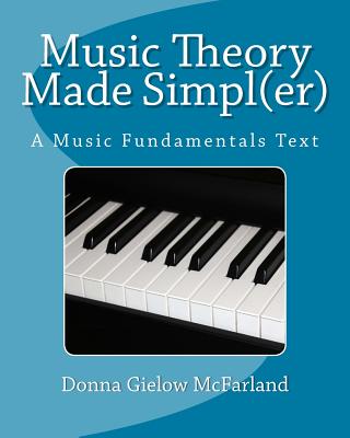 Music Theory Made Simpl(er): A Music Fundamentals Text - McFarland, Donna Gielow