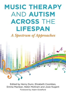Music Therapy and Autism Across the Lifespan: A Spectrum of Approaches - Dunn, Henry (Editor), and Mottram, Helen (Editor), and Coombes, Elizabeth (Editor)