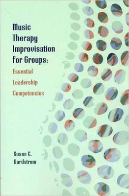 Music Therapy Improvisation for Groups: Essential Leadership Competencies - Gardstrom, Susan C