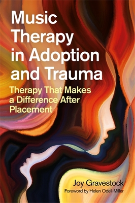 Music Therapy in Adoption and Trauma: Therapy That Makes a Difference After Placement - Gravestock, Joy