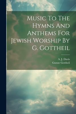 Music To The Hymns And Anthems For Jewish Worship By G. Gottheil - Davis, A J, and Gottheil, Gustav