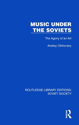 Music Under the Soviets: The Agony of an Art - Olkhovsky, Andrey