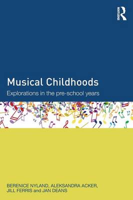 Musical Childhoods: Explorations in the pre-school years - Nyland, Berenice, and Acker, Aleksandra, and Ferris, Jill