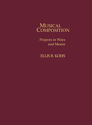 Musical Composition: Projects in Ways and Means - Kohs, Ellis B