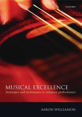 Musical Excellence: Strategies and Techniques to Enhance Performance - Williamon, Aaron (Editor)