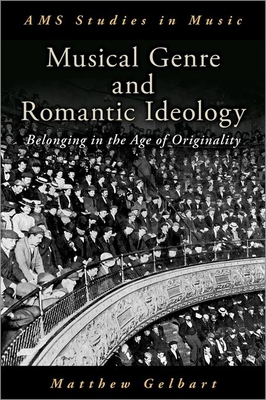 Musical Genre and Romantic Ideology: Belonging in the Age of Originality - Gelbart, Matthew