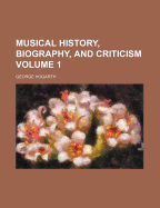 Musical History, Biography, and Criticism, Volume 1