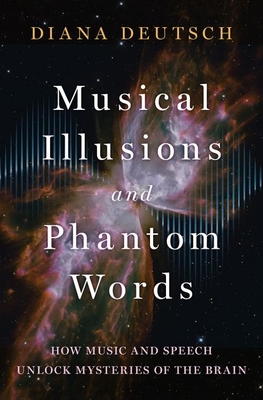 Musical Illusions and Phantom Words: How Music and Speech Unlock Mysteries of the Brain - Deutsch, Diana