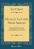 Musical Letters from Abroad: Including Detailed Accounts of the Birmingham, Norwich, and Dusseldorf Musical Festivals of 1852 (Classic Reprint)