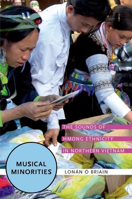 Musical Minorities: The Sounds of Hmong Ethnicity in Northern Vietnam -  Briain, Lonn, PhD