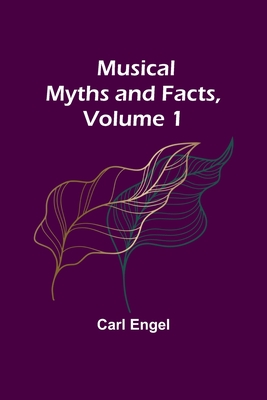 Musical Myths and Facts, Volume 1 - Engel, Carl