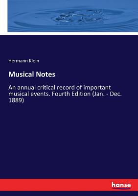 Musical Notes: An annual critical record of important musical events. Fourth Edition (Jan. - Dec. 1889) - Klein, Hermann