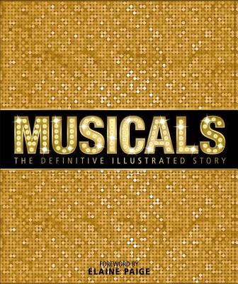Musicals: The Definitive Illustrated Story - Paige, Elaine (Foreword by), and DK